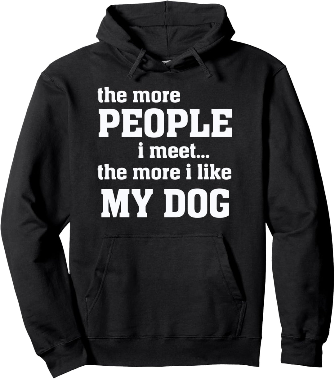 The more people I meet, the more I like my dog - Funny Quote Pullover Hoodie