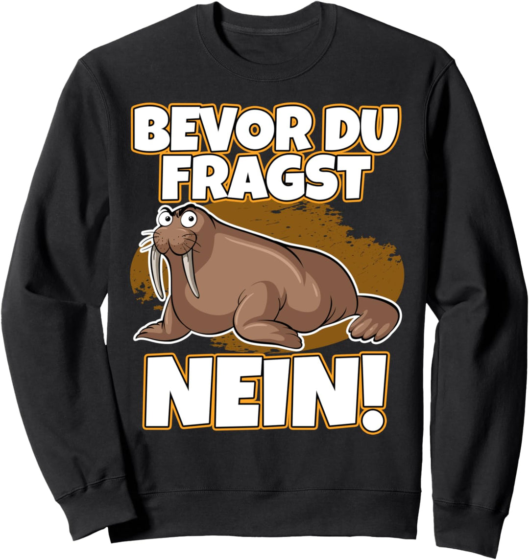 Bevor du fragst Nein Walross lustig mit süssem Robbe Seehund Sweatshirt