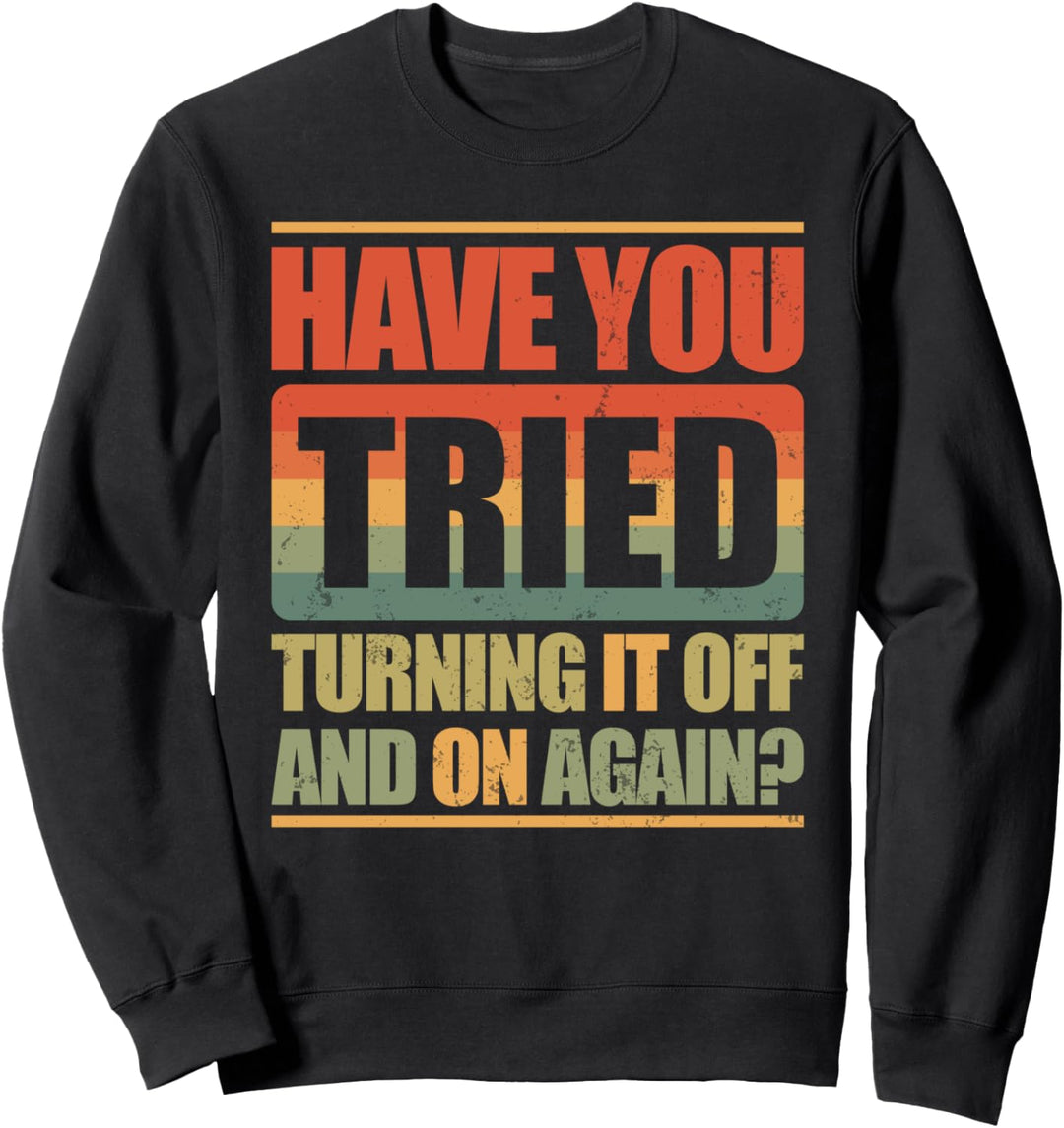 Have You Tried Turning It Off And On Again? Sweatshirt